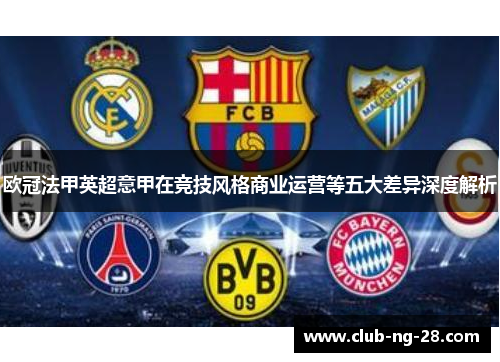 欧冠法甲英超意甲在竞技风格商业运营等五大差异深度解析 欧冠法甲英超意甲在竞技风格商业运营等五大差异深度解析