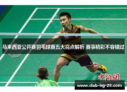 马来西亚公开赛羽毛球赛五大亮点解析 赛事精彩不容错过 马来西亚公开赛羽毛球赛五大亮点解析 赛事精彩不容错过