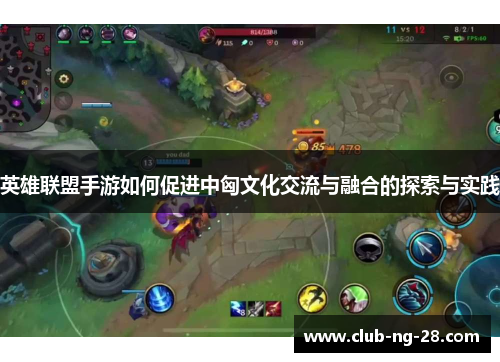 英雄联盟手游如何促进中匈文化交流与融合的探索与实践