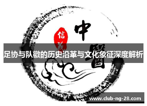 足协与队徽的历史沿革与文化象征深度解析