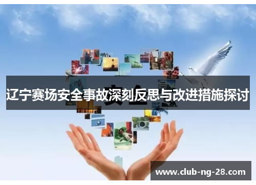 辽宁赛场安全事故深刻反思与改进措施探讨