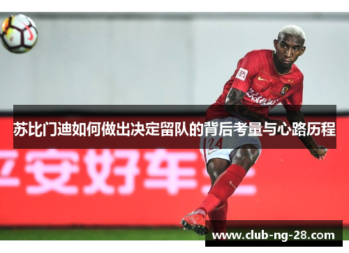 苏比门迪如何做出决定留队的背后考量与心路历程 苏比门迪如何做出决定留队的背后考量与心路历程