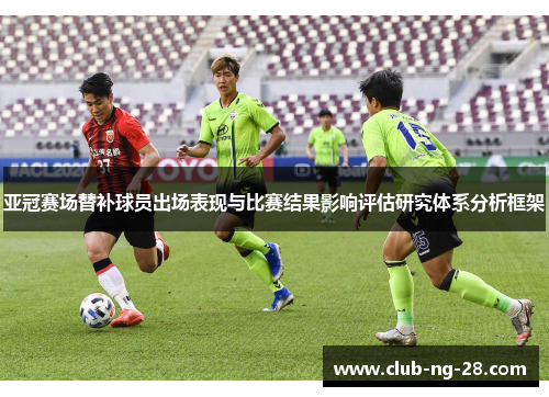 亚冠赛场替补球员出场表现与比赛结果影响评估研究体系分析框架