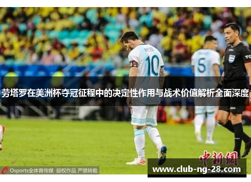 劳塔罗在美洲杯夺冠征程中的决定性作用与战术价值解析全面深度
