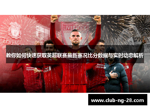 教你如何快速获取英超联赛最新赛况比分数据与实时动态解析