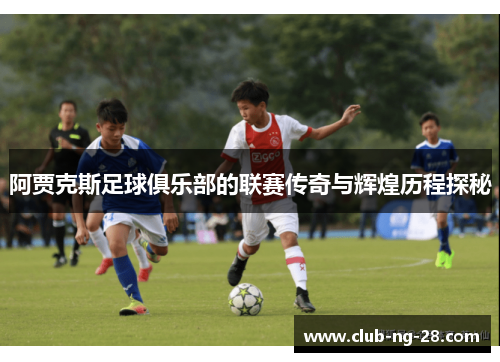 阿贾克斯足球俱乐部的联赛传奇与辉煌历程探秘